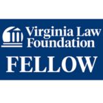 Stephen E. Noona Virginia Law Foundation; Fellow